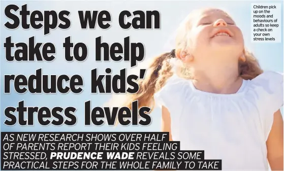  ??  ?? Children pick up on the moods and behaviours of adults so keep a check on your own stress levels