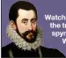  ??  ?? Watch Yesterday to learn the tricks of Elizabetha­n spymaster Francis
Walsingham’s trade