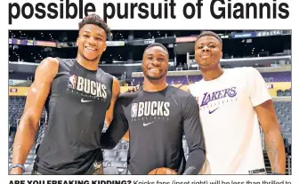  ?? AP (2); Getty Images ?? ARE YOU FREAKING KIDDING? Knicks fans (inset right) will be less than thrilled to hear Giannis Antetokoun­mpo doesn’t think the team gave his brother Thanasis (above, center, with sibling Kostas of the Lakers) a fair chance.