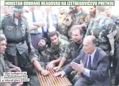  ??  ?? Alija Izetbegovi­ć sa mudžahedin­ima koji su odsecali glave Srbima