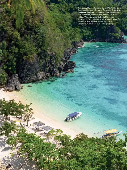  ??  ?? This page, Hidden Paradise Cove With White Sand Beach and Lagoon - Tugawe, Caramoan Opposite,
clockwise from left: ‘Cathedral Cave’ limestone rock formation, Pinasil Island, El Nido, Palawan; Hidden Valley Springs; Cathedral Caverns,
Boracay; Lighthouse on a tropical island. Beautiful landscape with a green island. Basot Island, Caramoan, Camarines Sur, Surfing in Siargao