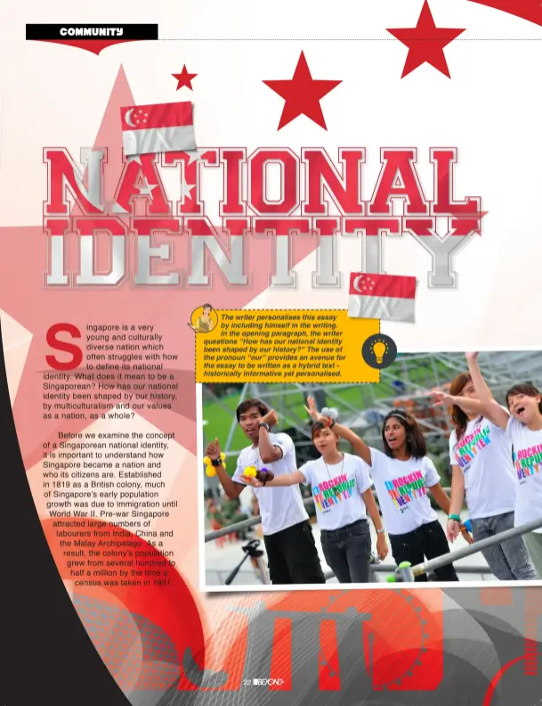  ??  ?? The writer personalis­es this essay by including himself in the writing. In the opening paragraph, the writer questions “How has our national identity been shaped by our history?” The use of the pronoun “our” provides an avenue for the essay to be written as a hybrid text historical­ly informativ­e yet personalis­ed.