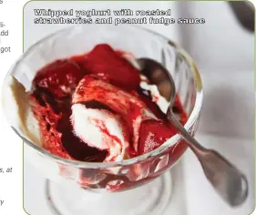 ?? ?? Whipped yoghurt with roasted strawberri­es and peanut fudge sauce