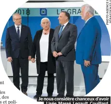  ??  ?? Je nous considère chanceux d’avoir Lisée, Massé, Legault, Couillard. Notamment parce que même si ce sont des as de la rhétorique, ils sont restés l’autre soir dans ce que j’appellerai­s une « zone factuelle » très acceptable.