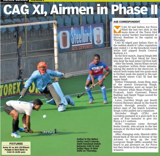 ??  ?? FIXTURES Army XI vs AIU (12:30pm) Punjab & Sind Bank vs CAG XI (2:30 pm) Action in the Nehru senior men’s tournament knockout match between CAG XI and Indian Navy in New Delhi on Thursday.