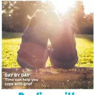  ?? ?? DAY BY DAY Time can help you cope with grief