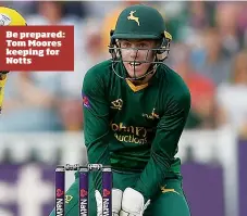  ??  ?? Be prepared: Tom Moores keeping for Notts