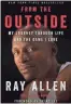  ?? DEY STREET BOOKS ?? From the Outside: My Journey Through Life and the Game I Love. By Ray Allen with Michael Arkush. Dey Street Books.