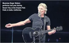  ??  ?? Musician Roger Waters performs last year during Desert Trip at the Empire Polo Field, in Indio, California.