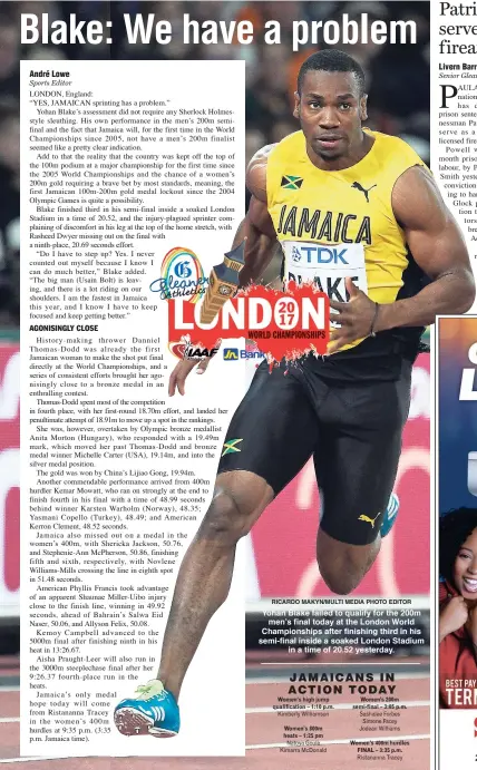  ?? RICARDO MAKYN/MULTI MEDIA PHOTO EDITOR ?? Yohan Blake failed to qualify for the 200m men’s final today at the London World Championsh­ips after finishing third in his semi-final inside a soaked London Stadium in a time of 20.52 yesterday.