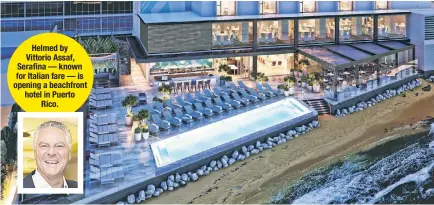  ??  ?? Helmed by Vittorio Assaf, Serafina — known for Italian fare — is opening a beachfront hotel in Puerto Rico.