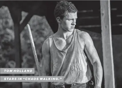  ?? Lionsgate ?? TOM HOLLAND
STARS IN “CHAOS WALKING.”