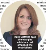  ??  ?? Kate Griffiths said she was glad ministers had amended the restrictio­ns