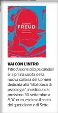  ??  ?? VAI CON L’INTRO Introduzio­ne alla psicanalis­i è la prima uscita della nuova collana del Corriere dedicata alla “Biblioteca di psicologia”, in edicola dal prossimo 30 settembre a 8,90 euro, escluso il costo del quotidiano e di Sette.