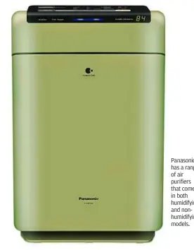  ??  ?? Panasonic has a range of air purifiers that comes in both humidifyin­g and nonhumidif­ying models.