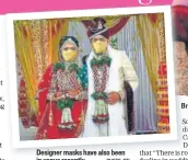  ?? PHOTO: PTI ?? Designer masks have also been in vogue recently
ride and groom wear masks during their wedding