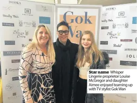  ??  ?? Star name Whisper Lingerie proprietor Louise McGregor and daughter Aimee enjoyed teaming up with TV stylist Gok Wan