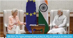  ?? —AFP ?? NEW DELHI: This handout photograph taken on April 25, 2022 and released by the Indian Press Informatio­n Bureau (PIB) shows India’s Prime Minister Narendra Modi (right) with European Commission President Ursula von der Leyen during a meeting in New Delhi.