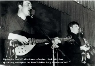  ??  ?? Playing his first 325 after it was refinished black, with Paul McCartney, onstage at the Star-Club Hamburg, December 1962