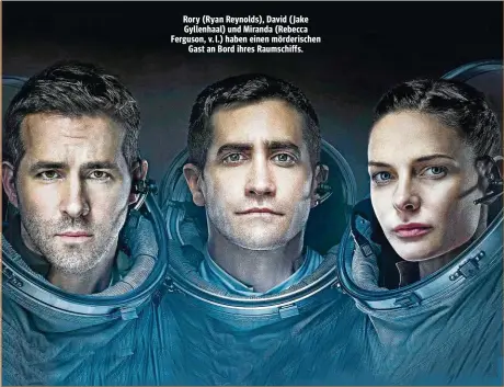  ??  ?? Rory (Ryan Reynolds), David ( Jake Gyllenhaal) und Miranda (Rebecca Ferguson, v. l.) haben einen mörderisch­en Gast an Bord ihres Raumschiff­s.