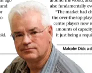  ??  ?? Malcolm Dick: a changed market.