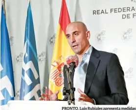  ??  ?? PRONTO. Luis Rubiales apresenta medidas