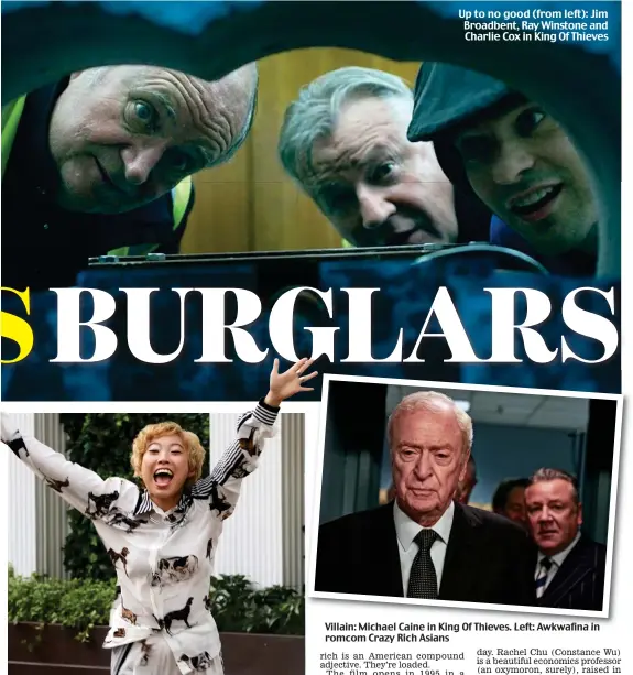  ??  ?? Up to no good (from left): Jim Broadbent, Ray Winstone and Charlie Cox in King Of Thieves Villain: Michael Caine in King Of Thieves. Left: Awkwafina in romcom Crazy Rich Asians