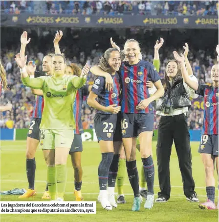  ?? ?? Las jugadoras del Barcelona celebran el pase a la final de la Champions que se disputará en Eindhoven, ayer.