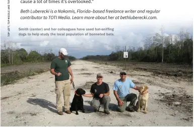  ??  ?? Smith (center) and her colleagues have used bat-sniffing dogs to help study the local population of bonneted bats.