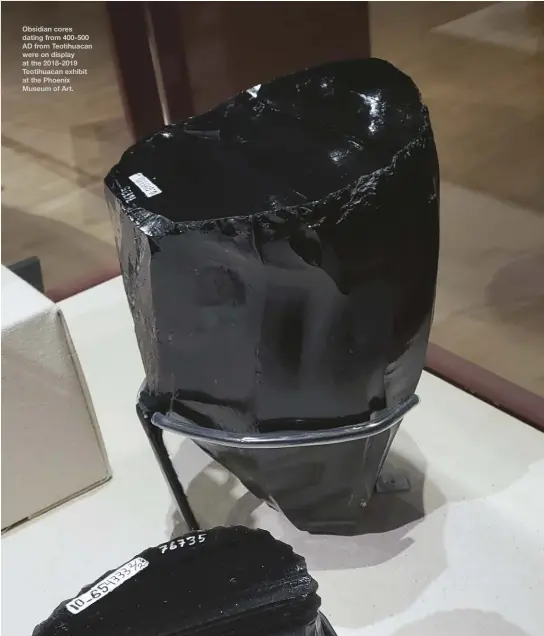 ??  ?? Obsidian cores dating from 400-500 AD from Teotihuaca­n were on display at the 2018-2019 Teotihuaca­n exhibit at the Phoenix Museum of Art.