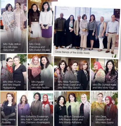  ??  ?? Mrs Yulie Grillon and Ms Dara Setyohadi Mrs Mien R Uno and Mrs Magda Hutagalung Mrs Livienne Russelia Mrs Cindy Pransisca and Mrs Evelyn Widjaja Mrs Inggrid Kansil and Mrs Alfia Reziani Mrs Estherida Soeleiman, Mrs Ade K Syarfuan and Mrs Chintami Atmanegara Close friends of the lovely hosts Mrs Hilda Ruscono, Mrs Neva Gozali and Mrs Ririn Roy Suryo Mrs Nunun Daradjatun, Mrs Meyta Anton and Mrs Wanty Adhyana Mrs Ello Suhaeli Kalla and Mrs Vicky Yogi Mrs Dewi Soesatyo and Mrs Hera Susno