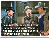  ?? ?? Caan in El Dorado with Arthur Hunnicutt and John Wayne — who the young actor punched for cheating at chess!