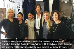  ??  ?? Jennifer’s owner Jennifer Williams credits her longtime and loyal staff (from left: Cindy Call, Maria Gervacio, Williams, Jill Castiglion­e, Dovile Gucmeris and Michelle Robbins) with helping the store succeed for nearly 40 years.