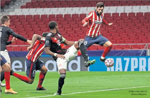  ??  ?? Felipe casi marcó ante el Bayern.