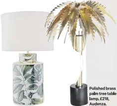  ??  ?? Polished brass palm tree table lamp, £218, Audenza.