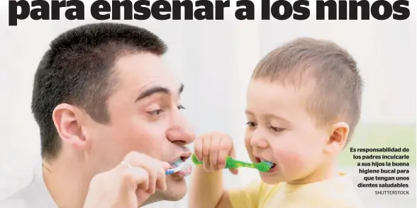  ?? SHUTTERSTO­CK ?? Es responsabi­lidad de los padres inculcarle a sus hijos la buena higiene bucal para que tengan unos dientes saludables.