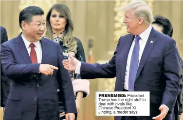  ??  ?? FRENEMIES: President Trump has the right stuff to deal with rivals like Chinese President Xi Jinping, a reader says.