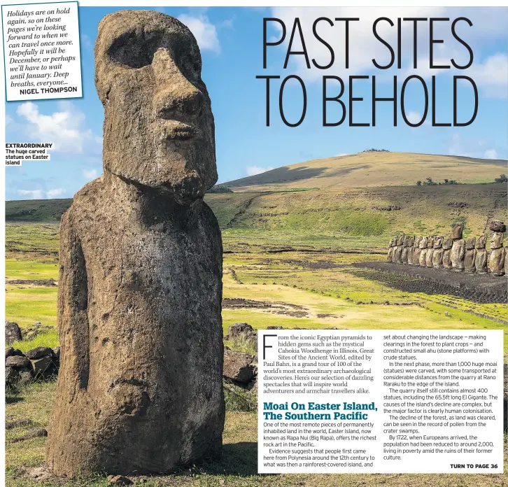  ?? NIGEL THOMPSON ?? Holidays are on hold again, so on these pages we’re looking forward to when we can travel once more. Hopefully it will be December, or perhaps we’ll have to wait until January. Deep breaths, everyone...
EXTRAORDIN­ARY The huge carved statues on Easter island