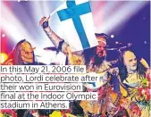  ??  ?? In this May 21, 2006 file photo, Lordi celebrate after their won in Eurovision final at the Indoor Olympic stadium in Athens.