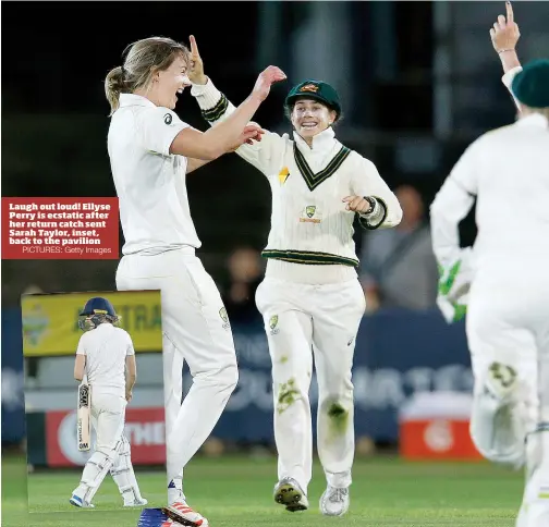  ?? PICTURES: Getty Images ?? Laugh out loud! Ellyse Perry is ecstatic after her return catch sent Sarah Taylor, inset, back to the pavilion