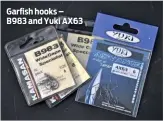  ??  ?? Garfish hooks – B983 and Yuki AX63