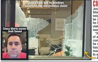  ??  ?? Josh’s shop had its windows destroyed and merchandis­e stolen
Cincy Shirts owner
Josh Sneed