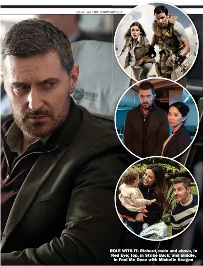  ?? Picture: LAURENCE CENDROWICZ/ITV ?? ROLE WITH IT: Richard, main and above, in Red Eye; top, in Strike Back; and middle,
in Fool Me Once with Michelle Keegan
