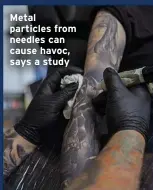  ??  ?? Metal particles from needles can cause havoc, says a study