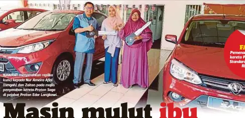  ??  ?? NAWAWI menyerahka­n replika kunci kepada Nur Ameira Afini (tengah) dan Zaiton pada majlis penyerahan kereta Proton Saga di pejabat Proton Edar Langkawi.