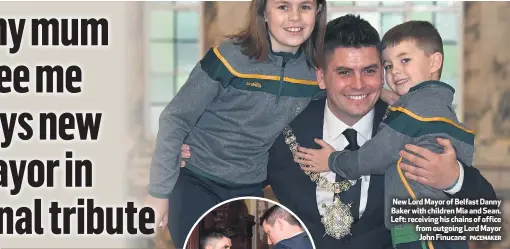  ?? PACEMAKER ?? New Lord Mayor of Belfast Danny Baker with children Mia and Sean. Left: receiving his chains of office from outgoing Lord Mayor John Finucane