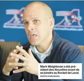  ?? PHOTO D’ARCHIVES ?? Mark Weightman a été président des Alouettes avant de se joindre au Rocket de Laval.