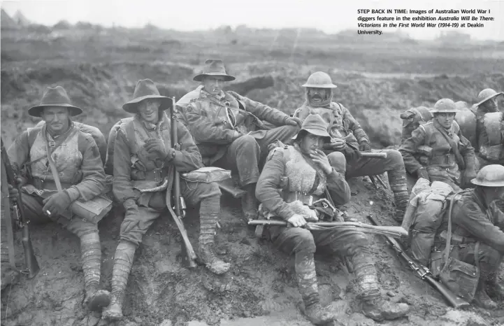  ??  ?? STEP BACK IN TIME: Images of Australian World War I diggers feature in the exhibition Australia Will Be There: Victorians in the First World War (1914-19) at Deakin University.