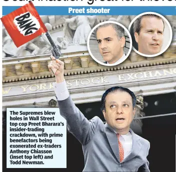  ??  ?? The Supremes blew holes in Wall Street top cop Preet Bharara’s insider-trading crackdown, with prime benefactor­s being exonerated ex-traders Anthony Chiasson (inset top left) and Todd Newman.
