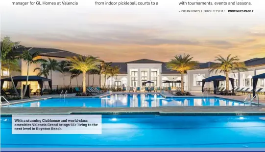  ?? ?? With a stunning Clubhouse and world-class amenities Valencia Grand brings 55+ living to the next level in Boynton Beach.